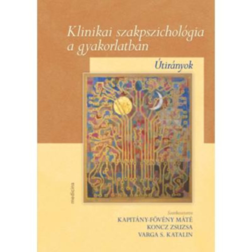Koncz Zsuzsa, Dr. Kapitny-Fvny Mt S. Varga Katalin - Klinikai szakpszicholgia a gyakorlatban - tirnyok