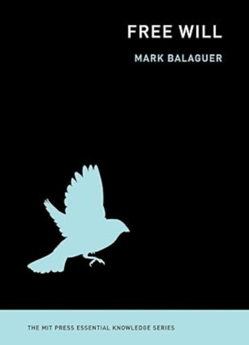Mark Balaguer - Free Will (The MIT Press Essential Knowledge series)