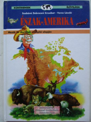 Veres Lszl; Szabn D. E. - Kontinensek lvilga: szak-Amerika (Mesk Sir Mortimer tinapli alapjn)