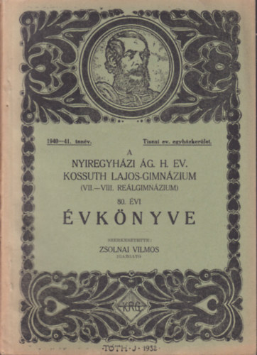 Zsolnai Vilmos  (szerk.) - A Nyíregyházi Ág. H. Ev. Kossuth Lajos Gimnázium (VII-VIII. o. reálgimnázium) 80. évi évkönyve (1940-41. tanév)