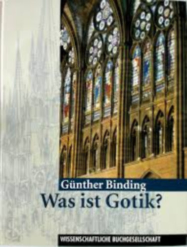 G�nther Binding - Was ist Gotik?: Eine Analyse der gotischen Kirchen in Frankreich, England und Deutschland 1140-1350