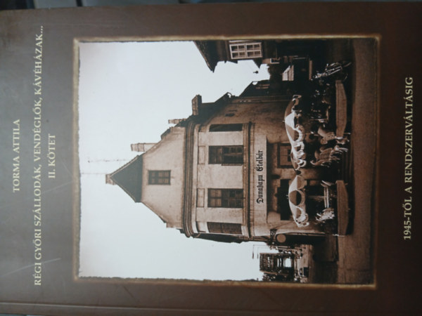 Torma Attila - Rgi Gyri szllodk, vendglk, kvhzak II.
