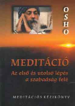 Szerző Osho Fordító Bors Katalin - Meditáció Az első és utolsó lépés a szabadság felé/Meditációs kézikönyv - 60 meditációs technikához