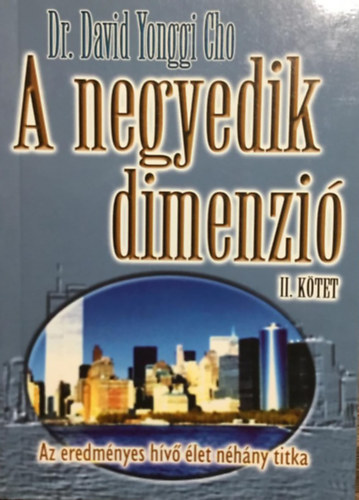 Dr. David Yonggi Cho - A negyedik dimenzió II. kötet - Az eredményes hívő élet néhány titka