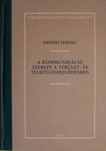 Erdsi Ferenc - A kommunikci szerepe a terlet- s teleplsfejldsben - A kommunikci (kzlekeds-tvkzls) szerepe a terlet- s teleplsfejldsben.