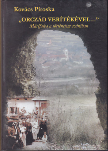 Kovcs Piroska - "Orczd vertkvek..." Mrfalva a trtnelem sodrban