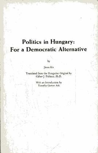 Kis J�nos - Politics in Hungary: For a Democratic Alternative