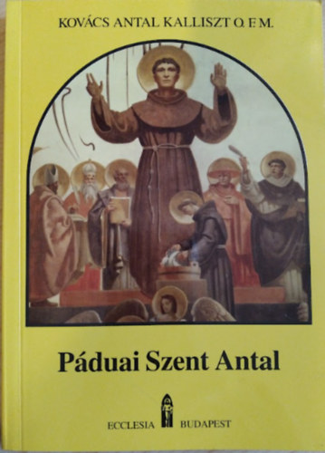 Kov�cs Antal Kalliszt O.F.M. - P�duai Szent Antal (�lete, tan�t�sa)
