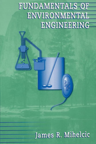 James R. Mihelcic - Fundamentals of Environmental Engineering - Környezetmérnöki alapismeretek