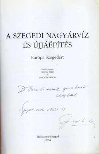 Zombori István (szerk.) Kaján Imre (szerkesztő) - A szegedi nagyárvíz és újjáépítés- Európa Szegedért - Dedikált