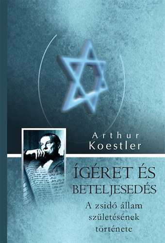 Arthur Koestler - �g�ret �s beteljesed�s - A zsid� �llam sz�let�s�nek t�rt�nete, 1917-1949