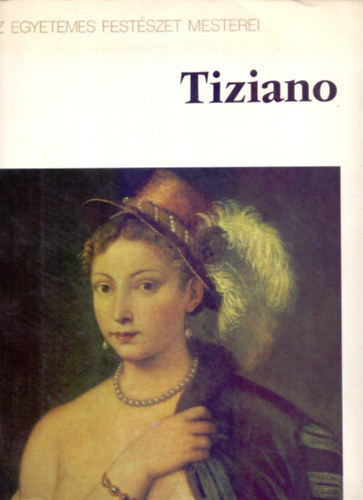 Fordtotta: Somorjay Slysette Bevezet s kpmagyarzat: Tatjna Znamerovszkja - Tiziano (Az egyetemes festszet mesterei)