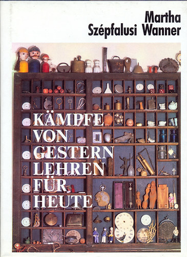 Martha Sz�pfalusi-Wanner - K�mpfe von gestren, Lehren f�r heute