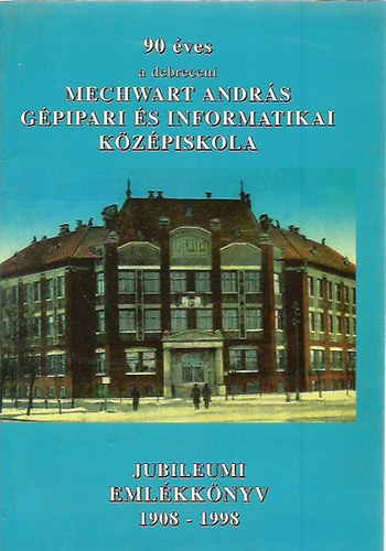 90 ves a debreceni Mechwart Andrs Gpipari s Informatikai Kzpiskola 1908-1998