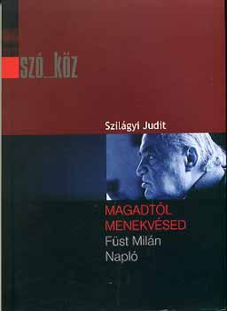 Szil�gyi Judit - "Magadt�l menekv�sed" - F�st Mil�n: Napl�