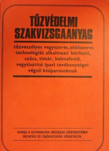 Solymosi Istvn - Tzvdelmi szakvizsgaanyag - tzveszlyes vegyszeres, oldszeres technolgit alkalmaz brfest, szcs, tmr, kelmefest, vegytisztt ipari tevkenysget vgz kisiparosoknak