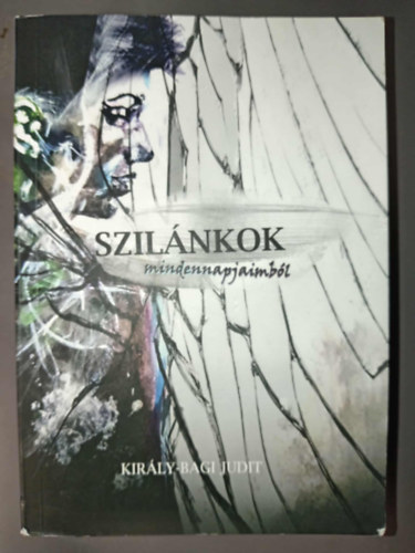 Kir�ly-Bagi Judit - Szil�nkok mindennapjaimb�l (Dedik�lt p�ld�ny!)