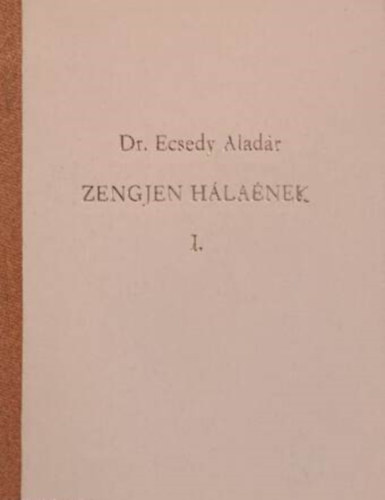 SZERZ� Dr. Ecsedy Alad�r - Zengjen h�la�nek I. --  Evang�liumi �nekek