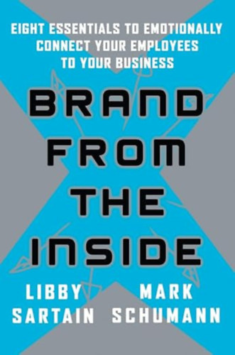 Mark Schumann Libby Sartain - Brand from the Inside: Eight Essentials to Emotionally Connect Your Employees to Your Business