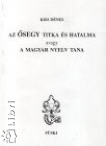 Kiss D�nes - Az �segy titka �s hatalma, avagy A magyar nyelv tana