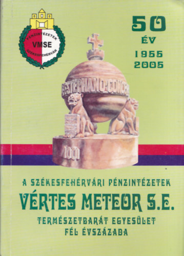 A Sz�kesfeh�rv�ri P�nzint�zetek V�rtes Meteor S.E. Term�szetbar�t Egyes�let f�l �vsz�zada (50 �ve)