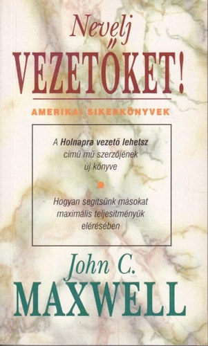 Szaklos Mihly  John C. Maxwell (szerk.), Komromy Rudolf (ford.) - Nevelj vezetket! HOGYAN SEGTSNK MSOKAT MAXIMLIS TELJESMNYK ELRSBEN (Developing the Leaders Around You) - Komromy Rudolf fordtsban; Sajt kppel!