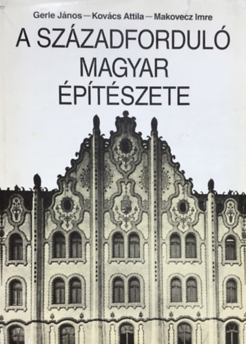 Gerle J�nos- Kov�cs Attila- Makovecz Imre - A sz�zadfordul� magyar �p�t�szete