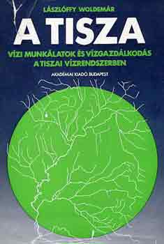 Lszlffy Woldemr - A Tisza (vzi munklatok s vzgazdlkods a tiszai vzrendszerekben)