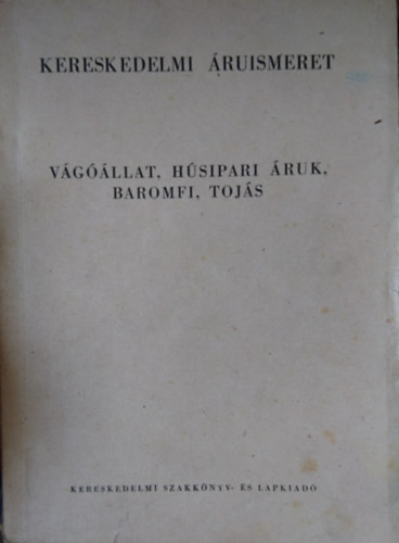 Vágóállat, húsipari áruk, baromfi, tojás (Kereskedelmi áruismeret)