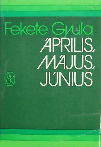 Fekete Gyula - �prilis, m�jus, j�nius