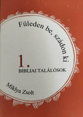 Miklya Zsolt - F�leden be, sz�don ki 1. - Bibliai tal�l�sok