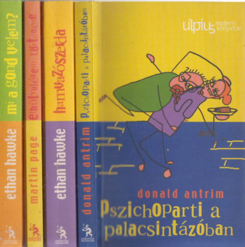 4db Ulpius Modern Knyvtr - Donald Antrim: Pszichoparti a palacsintzban + Ethan Hawke: Mi a gond velem? + Martin Page: Elhlylsem trtnete + Ethan Hawke: Hamvazszerda