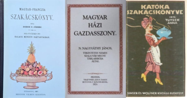 Tutsek Anna, Dobos C. Jzsef N. Nagyvthy Jnos - 3 db rgi idk szakcsknyve:  Magyar-franczia Szakcsknyv - Nlklzhetetlen kaluz minden hztartsban  + Magyar hzi gazdasszony + Katka szakcsknyve