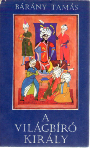 B�r�ny Tam�s - A vil�gb�r� kir�ly - Az Ezeregy�jszaka ezerkettedik �jszak�ja