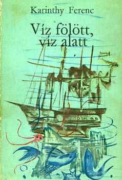 Karinthy Ferenc - V�z f�l�tt, v�z alatt