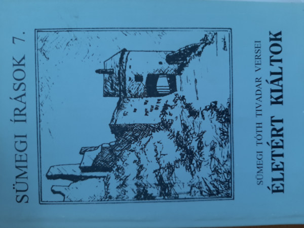 Egerszegi Ferenc  (szerk.) - �let�rt ki�ltok - S�megi �r�sok 7. (S�megi T�th Tivadar versei)