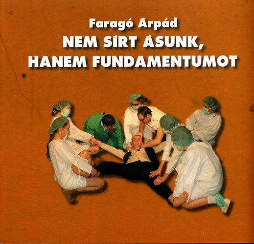 Faragó Árpád - Nem sírt ásunk, hanem fundamentumot