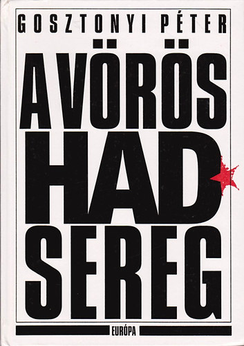 Gosztonyi P�ter - A V�r�s Hadsereg (A szovjet fegyveres er�k t�rt�nete 1917-1989)