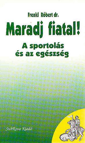 Dr. Frenkl R�bert - Maradj fiatal! - A sportol�s �s az eg�szs�g (Az eg�szs�ges �let�rt)