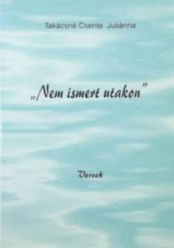 Tak�csn� Csente Juli�nna - "Nem ismert utakon"