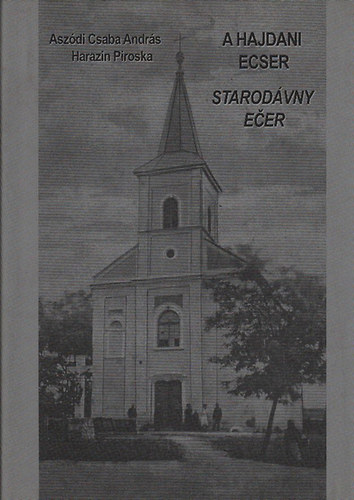 Aszdi Csaba Andrs - Harazin Piroska  (szerk.) - A hajdani Ecser (magyar-szlovk nyelven)