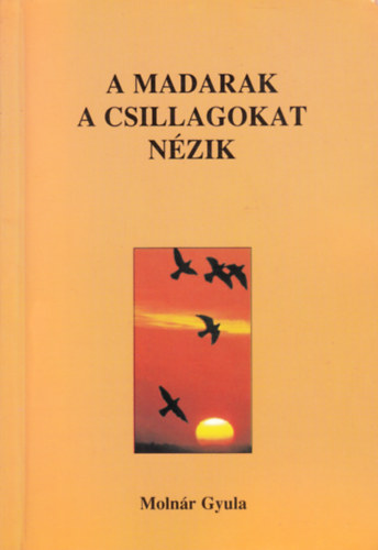 Molnr Gyula - A madarak a csillagokat nzik