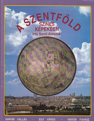 Sami Awwad - A Szentf�ld sz�nes k�pekben  H�rom vall�s - Egy v�ros - H�rom foh�sz