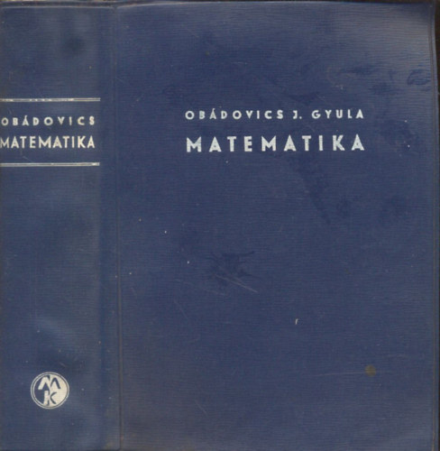 Dr. Obdovics J. Gyula - Matematika - Kzpiskolai tanulk, fiskolai- s egyetemi hallgatk, valamint mszaki- s gazdasgi szakemberek szmra, gyakorlati alkalmazsokkal.