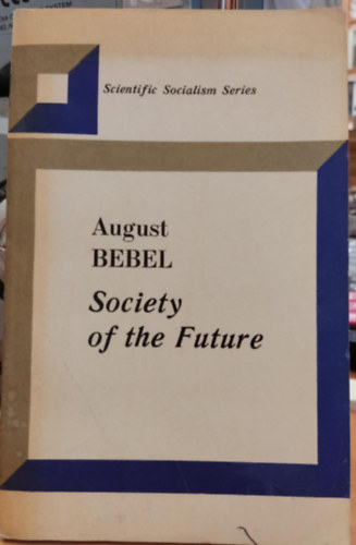 August Bebel - Society of the Future (Scientific Socialism Series)