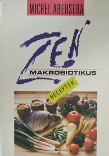 Parti Julianna  Michel Abehsera (ford.) - Zen makrobiotikus receptek - Mi a Zen makrobiotika lnyege? Nhny j tancs, Gabonaflk, Kiegszt telek, Eltelek s kretek, levesek, Gomasszi