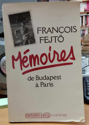 Francois Fejt - Mmoires de Budapest  Paris (Emlkek Budapesttl Prizsig)