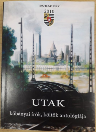 Dedik J�nos  (szerk.) Kertai N. M�ria (szerk.) - Utak - k�b�nyai �r�k, k�lt�k antol�gi�ja