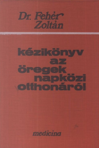 Fehér Zoltán Dr. - Kézikönyv az öregek napközi otthonáról