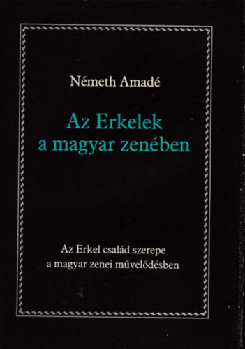 N�meth Amad� - Az Erkelek a magyar zen�ben - Az Erkel csal�d szerepe a magyar zenei m�vel�d�sben